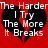 Red background with two black broken heart shapes containing white text reading "The Harder I Try The More It Breaks" in pixelated font.