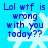 Blue background with white snowflake and blue text reading "Lol wtf is wrong with you today??" in four identical