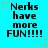 Pixelated text on cyan background with orange and green star accents, displaying 'Nerks have more FUN!!!!' in black block letters.