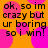 Orange background with pink circular shapes and black text reading "ok, so im crazy but ur boring so i win!" repeated in four quadrants.