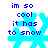 Blue pixelated text reads 'im so cool it has to snow' above a cyan snowflake icon on white background.