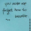 Light blue background with repeated handwritten text "you make me forget how to breathe." and small black symbols below each text block.
