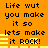 Pixelated orange background with black text repeating 'Life wut you make it so lets make it ROCK!' and yellow horizontal bars in two identical vertical sections.