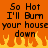 Pixelated orange background with black text reading "So Hot I'll Burn your house down" and yellow-orange flames at the bottom.