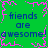 Green background with blue text reading 'friends are awesome!' repeated four times, framed by pink pixelated border elements.