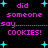 Pixelated text and cyan stars on black background, with repeated phrases 'did someone say...... cookies!' in pink.