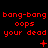 Red pixelated text on black background displays 'bang-bang oops your dead' repeated three times with changing symbols below each phrase.