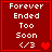 Red square icon with white pixelated text reading 'Forever Ended Too Soon </3' and a single red heart symbol on the right side.
