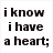 Pixelated black text on white background reads 'i know i have a heart; because i could feel it breaking.'