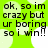 Green background with white circular shapes and black text reading "ok, so im crazy but ur boring so i win!!" in four identical