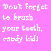 A cartoon character with large ears holds a toothbrush and cup while standing next to pink text reading 'Don't forget to brush your teeth, candy kid!'