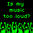 Green pixelated text asks 'Is my music too loud?' above a green audio waveform on black background.