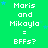 Green background with repeated text 'Maris and Mikayla = BFFs?' in white pixelated font, blue star accents, and a gray rectangle in bottom-right corner.
