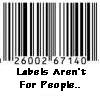 A grayscale barcode with pixelated text below reading 'Labels Aren't For People.'