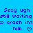 Blue background with pixelated text repeating 'Sexy ugh still waiting to crash into him' and two heart symbols.
