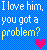 Blue pixelated background with white and yellow text reading "I love him. you got a problem?" and a pink heart symbol.