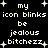 Black background with white pixelated text reading 'my icon blinks be jealous bitchezz' surrounded by small plus signs, displayed in a of repeated identical frames