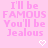Pixelated pink text on a pink background with two white heart icons at the bottom, displaying the phrase "I'll be FAMOUS You'll be Jealous" in a static layout.