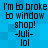 Blue pixelated background with repeated black text reading "I'm to broke to window shop! -Juli- lol" in four identical
