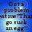 Blue background with pixelated text reading 'Got a problem wit me? Thasit me?Tha go suck an egg!!' in four repeated