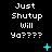 Pixelated text reads 'Just Shupup Will Ya????' with cyan symbols changing across frames on a black background.