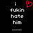 Black background with white pixelated text reading 'i fukin hate him' and a red heart symbol above the right side of the text.