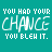 A 3x3 contact sheet of animated frames showing a teal background with white text that reads "YOU HAD YOUR CHANCE YOU BLEW IT." across all nine frames, with subtle variations in text opacity and one frame containing Braille dots.
