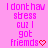 Pixelated pink text on a solid pink background reads "I dont hav stress cuz I got friends" with red heart symbols, arranged in repeating and