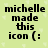 Pixelated text on a light green background with faint white heart shapes, stating 'michelle made this icon (:' in black block letters.