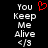 Black background with white pixelated text reading 'You Keep Me Alive </3' and a red heart symbol above the text.