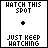 Pixelated black text on white background reads 'WATCH THIS SPOT' above a plus sign and 'JUST KEEP WATCHING' below it.