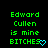 Green pixelated text on black background reads "Edward Cullen is mine BITCHES" with a blue heart symbol, two identical frames side-by-side.