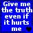 Blue background with white pixelated text reading 'Give me the truth even if it hurts me' and a small black arrow in bottom-right corner.