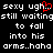 Black background with white pixelated text repeating 'sexy ugh... still waiting to fall into his arms..haha' and a red heart symbol replacing the 'u' in 'ugh' on the left side.