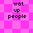 Pixelated text 'wat up people' on a pink checkered background with diamond-shaped patterns.