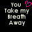 Pixelated text 'You Take my Breath Away' with a pink heart symbol above the word 'You', displayed on black background.