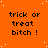 Orange background with white speckles and repeated black text reading 'trick or treat bitch!' in a pattern