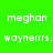 Green background with repeated white text reading 'meghan' and 'waynerrrs.' in a pattern, no visible animation changes