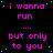 A black background displays repeating pink text 'i wanna run' and 'but only to you' with cyan dots, transitioning to a solid gray rectangle in the bottom-right corner.