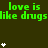 Green text on dark background repeats 'love is like drugs' with white star symbols scattered across the frame.