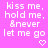 A static image with a bright pink background displays repeated white text reading "kiss me, hold me, &never let me go" with small white heart symbols beneath each phrase.