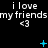 Black background with repeated white text "i love my friends <3" and animated blue symbols changing across frames.