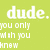 A static pixelated image with white text on a light green background, displaying the phrase 'dude. you only wish you knew' in blocky digital font.