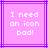 Pixelated text on a pink background with purple lines, displaying 'I need an icon bad!' in white block letters