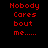 Red pixelated text on black background reads "Nobodys Cares bout me....." in four lines, with two identical copies side-by-side.