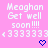 Pixelated pink background with white text reading 'Meaghan Get well soon !!!!' and '33333333' below, two blue heart symbols at bottom center and bottom right.