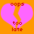 A static image of a broken pink heart on an orange background with red pixelated text reading "oops too late" above and below the break.