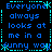 Blue pixelated text on black background with cyan dotted borders, repeating 'Everyone always looks at me in a funny way' across four quadrants.