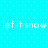 Cyan background with white dot pattern and repeated 'let it snow' text in pixelated font across two
