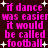 Pixelated pink text on dark brown background reads "if dance was easier it would be called football" with white plus signs scattered around.